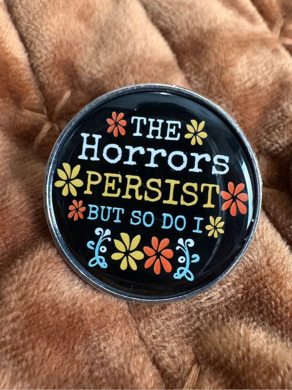 The Horrors Persist But So Do I Funny Enamel Pin NWT